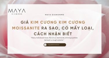 GIÁ KIM CƯƠNG MOISSANITE RA SAO, CÓ MẤY LOẠI, CÁCH NHẬN BIẾT