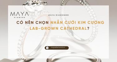 CÓ NÊN CHỌN NHẪN CƯỚI KIM CƯƠNG LAB GROWN CATHEDRAL?