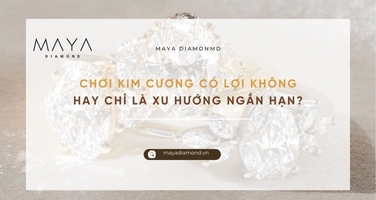 CHƠI KIM CƯƠNG CÓ LỢI KHÔNG HAY CHỈ LÀ XU HƯỚNG NGẮN HẠN?