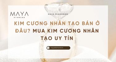 KIM CƯƠNG NHÂN TẠO BÁN Ở ĐÂU? MUA KIM CƯƠNG NHÂN TẠO UY TÍN