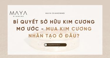 BÍ QUYẾT SỞ HỮU KIM CƯƠNG MƠ ƯỚC - MUA KIM CƯƠNG NHÂN TẠO Ở ĐÂU