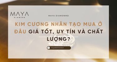 KIM CƯƠNG NHÂN TẠO MUA Ở ĐÂU GIÁ TỐT, UY TÍN VÀ CHẤT LƯỢNG?