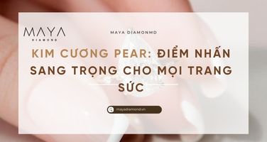 KIM CƯƠNG PEAR - ĐIỂM NHẤN SANG TRỌNG  CHO MỌI TRANG SỨC