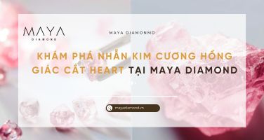 KHÁM PHÁ KIM CƯƠNG HỒNG GIÁC CẮT HEART TẠI MAYA DIAMOND