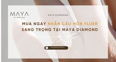 MUA NGAY NHẪN CẦU HÔN FLUER SANG TRỌNG TẠI MAYA DIAMOND