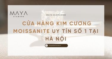 CỬA HÀNG KIM CƯƠNG MOISSANITE UY TÍN SỐ 1 TẠI HÀ NỘI