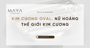 KIM CƯƠNG OVAL: NỮ HOÀNG THẾ GIỚI KIM CƯƠNG