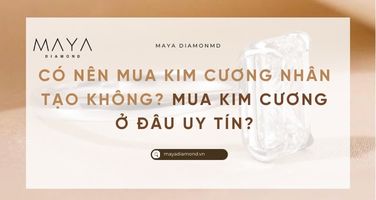 CÓ NÊN MUA KIM CƯƠNG NHÂN TẠO KHÔNG? Ở ĐÂU UY TÍN?