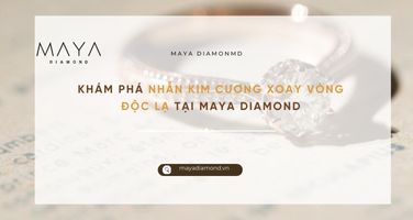 KHÁM PHÁ NHẪN KIM CƯƠNG XOAY VÒNG ĐỘC LẠ TẠI MAYA DIAMOND