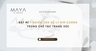 BẬT MÍ Ý NGHĨA CỦA SỐ LY KIM CƯƠNG TRONG CHẾ TÁC TRANG SỨC