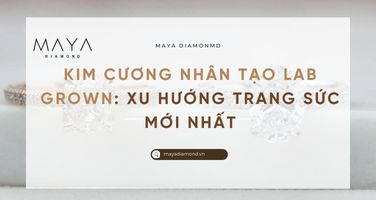 KIM CƯƠNG NHÂN TẠO LAB GROWN: XU HƯỚNG TRANG SỨC MỚI NHẤT