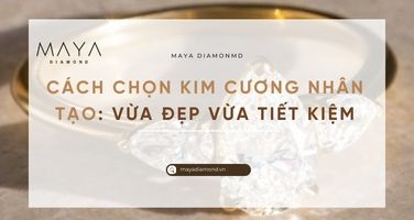 CÁCH CHỌN KIM CƯƠNG NHÂN TẠO: VỪA ĐẸP VỪA TIẾT KIỆM