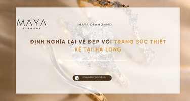 ĐỊNH NGHĨA LẠI VẺ ĐẸP VỚI TRANG SỨC THIẾT KẾ TẠI HẠ LONG