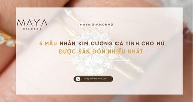 5 MẪU NHẪN KIM CƯƠNG CÁ TÍNH CHO NỮ ĐƯỢC SĂN ĐÓN NHIỀU NHẤT
