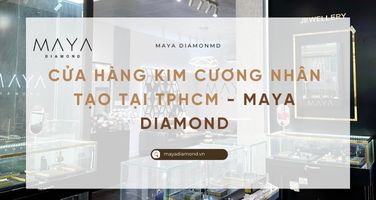 CỬA HÀNG KIM CƯƠNG NHÂN TẠO TẠI TPHCM:  MAYADIAMOND