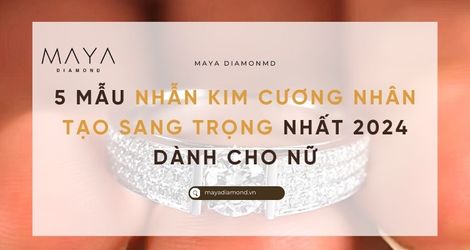 5 MẪU NHẪN KIM CƯƠNG NHÂN TẠO SANG TRỌNG NHẤT 2024 DÀNH CHO NỮ