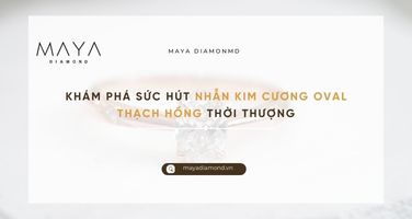 KHÁM PHÁ SỨC HÚT NHẪN KIM CƯƠNG OVAL THẠCH HỒNG THỜI THƯỢNG
