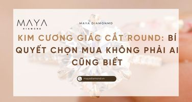 KIM CƯƠNG GIÁC CẮT ROUND: BÍ QUYẾT CHỌN MUA KHÔNG PHẢI AI CŨNG BIẾT