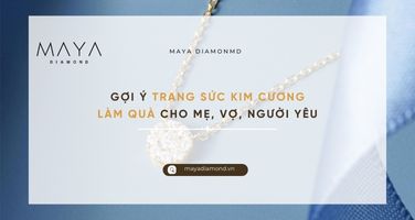 GỢI Ý TRANG SỨC KIM CƯƠNG LÀM QUÀ CHO MẸ, VỢ, NGƯỜI YÊU