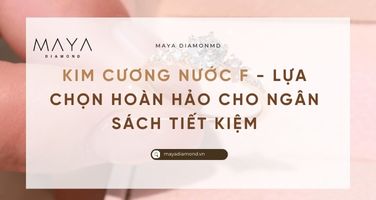 KIM CƯƠNG NƯỚC F - LỰA CHỌN HOÀN HẢO CHO  NGÂN SÁCH TIẾT KIỆM