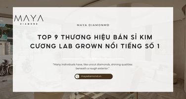 TOP 9 THƯƠNG HIỆU BÁN SỈ KIM CƯƠNG LAB GROWN NỔI TIẾNG SỐ 1