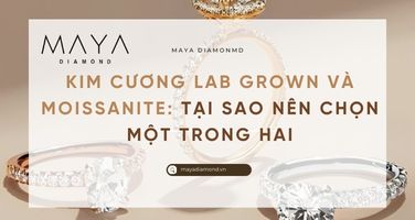 KIM CƯƠNG LAB GROWN VÀ MOISSANITE: TẠI SAO NÊN CHỌN MỘT TRONG HAI