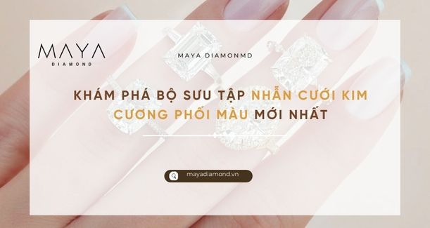 KHÁM PHÁ BỘ SƯU TẬP NHẪN CƯỚI KIM CƯƠNG PHỐI MÀU MỚI NHẤT